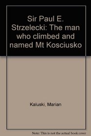 Sir Paul E Strzelecki: The man who climbed and named Mt Kosciusko