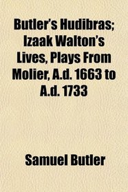 Butler's Hudibras; Izaak Walton's Lives, Plays From Molier, A.d. 1663 to A.d. 1733