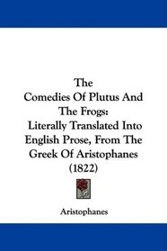 The Comedies Of Plutus And The Frogs: Literally Translated Into English Prose, From The Greek Of Aristophanes (1822)