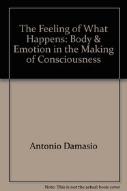 The Feeling of What Happens: Body & Emotion in the Making of Consciousness