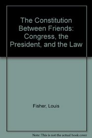 The Constitution Between Friends: Congress, the President, and the Law