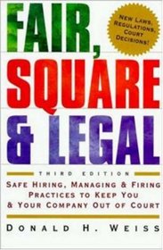Fair, Square & Legal: Safe Hiring, Managing, & Firing Practices to Keep You & Your Company Out of Court