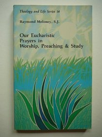 Our Eucharistic Prayers in Worship, Preaching, and Study (Theology & Life, Vol 15)