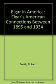 Elgar in America: Elgar's American Connections Between 1895 and 1934