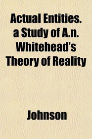 Actual Entities. a Study of A.n. Whitehead's Theory of Reality