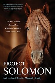 Project Solomon: The True Story of a Lonely Horse Who Found a Home -- and Became a Hero