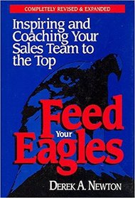 Feed Your Eagles!: Inspiring and Coaching Your Sales Team to the Top