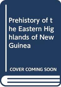 Prehistory of the Eastern Highlands of New Guinea (Anthropological studies in the eastern highlands of New Guinea)