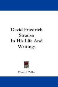 David Friedrich Strauss: In His Life And Writings