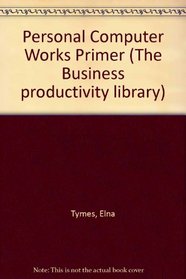 PC WORKS PRIMER (The Business Productivity Library)