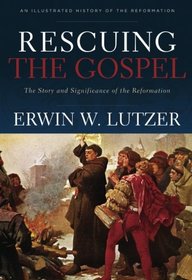 Rescuing the Gospel: The Story and Significance of the Reformation