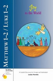 Matthew 1-2 / Luke 1-2 Joy to the World: A Guided Discovery for Groups and Individuals (Six Weeks With the Bible)
