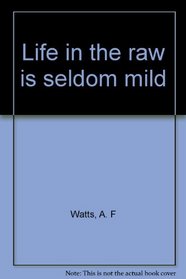 Life in the raw is seldom mild