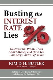 Busting the Interest Rate Lies: Discover the Whole Truth About Money and How You Can Keep Control of Yours