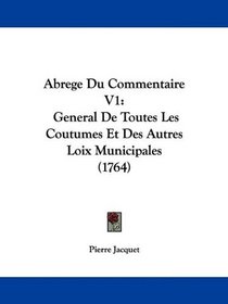 Abrege Du Commentaire V1: General De Toutes Les Coutumes Et Des Autres Loix Municipales (1764) (French Edition)