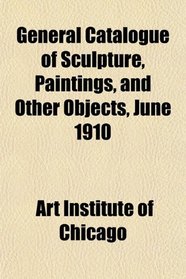 General Catalogue of Sculpture, Paintings, and Other Objects, June 1910