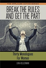 Break the Rules and Get the Part: Thirty Monologues for Women