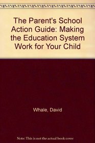 The Parent's School Action Guide : Making the Education System Work for Your Child