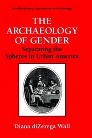 The Archaeology of Gender: Separating the Spheres in Urban America (Interdisciplinary Contributions to Archaeology)