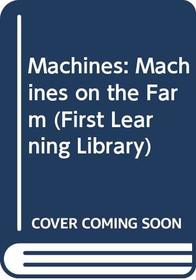 Machines: Machines on the Farm (First Learning Library)