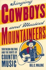 Singing Cowboys and Musical Mountaineers: Southern Culture and  the Roots of Country Music