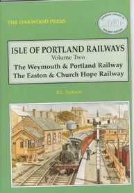 Isle of Portland Railways: Weymouth and Portland Railway and the Easton and Church Hope Railway v. 2 (Oakwood Library of Railway History)