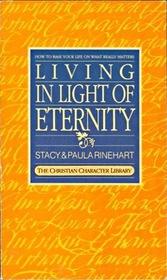 Living in Light of Eternity: How to Base your Life on What Really Matters (Christian Character Library)