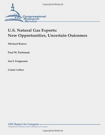 U.S. Natural Gas Exports: New Opportunities, Uncertain Outcomes
