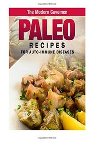 Paleo Recipes for Auto-Immune Diseases (The Modern Cavemen )