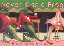 Never Kiss a Frog: A Girl's Guide to Creatures form the Dating Swamp