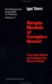 Simple Models of Complex Nuclei: The Shell Model and Interacting Boson Model (Contemporary Concepts in Physics Series)