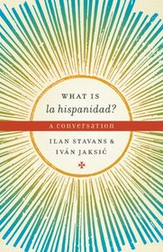 What is la hispanidad?: A conversation (Joe R. and Teresa Lozano Long Series in Latin American and Latino Art and Culture)