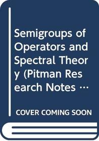 Semigroups of Operators and Spectral Theory (Pitman Research Notes in Mathematics, No 330)