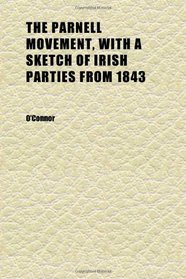 The Parnell Movement, With a Sketch of Irish Parties From 1843
