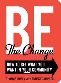 Be the Change: How to Get What You Want in Your Community