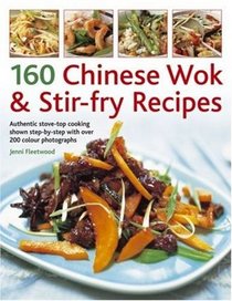 160 Chinese Wok & Stir-Fry Recipes: Authentic stove-top cooking shown step-by-step with over 200 color photographs