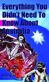 Everything You Didn't Need to Know About Australia (Everything You Didn't Need to Know Series)