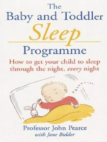 The Baby and Toddler Sleep Programme: How to Get Your Child to Sleep Through the Night, Every Night