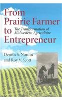 From Prairie Farmer To Entrepreneur: The Transformation Of Midwestern Agriculture (Midwestern History and Culture)