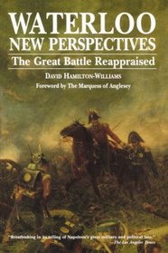 Waterloo: New Perspectives : The Great Battle Reappraised