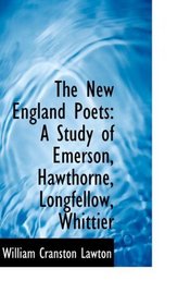 The New England Poets: A Study of Emerson, Hawthorne, Longfellow, Whittier