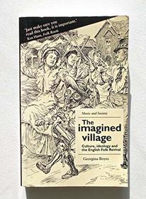 The Imagined Village: Culture, Ideology and the English Folk Revival (Music and Society Series)