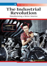 The Industrial Revolution: Manufacturing a Better America (The American Saga)