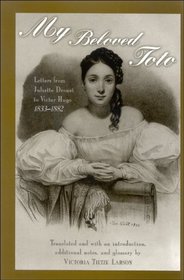 My Beloved Toto: Letters From Juliette Drouet To Victor Hugo, 1833-1882 (Suny Series, Women Writers in Translation)