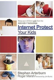 Internet Protect Your Kids:: Keep Your Children Safe from the Dark Side of Technology