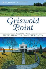 Griswold Point:: History from the Mouth of the Connecticut River (Brief History)