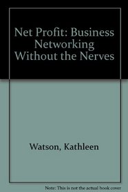 Net Profit: Business Networking Without the Nerves