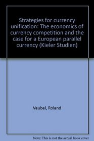 Strategies for currency unification: The economics of currency competition and the case for a European parallel currency (Kieler Studien)