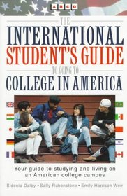 The International Student's Guide to Going to College in America: How to Choose Colleges and Universities in the United States : How to Apply : How to Fit in