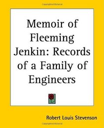 Memoir Of Fleeming Jenkin: Records Of A Family Of Engineers
